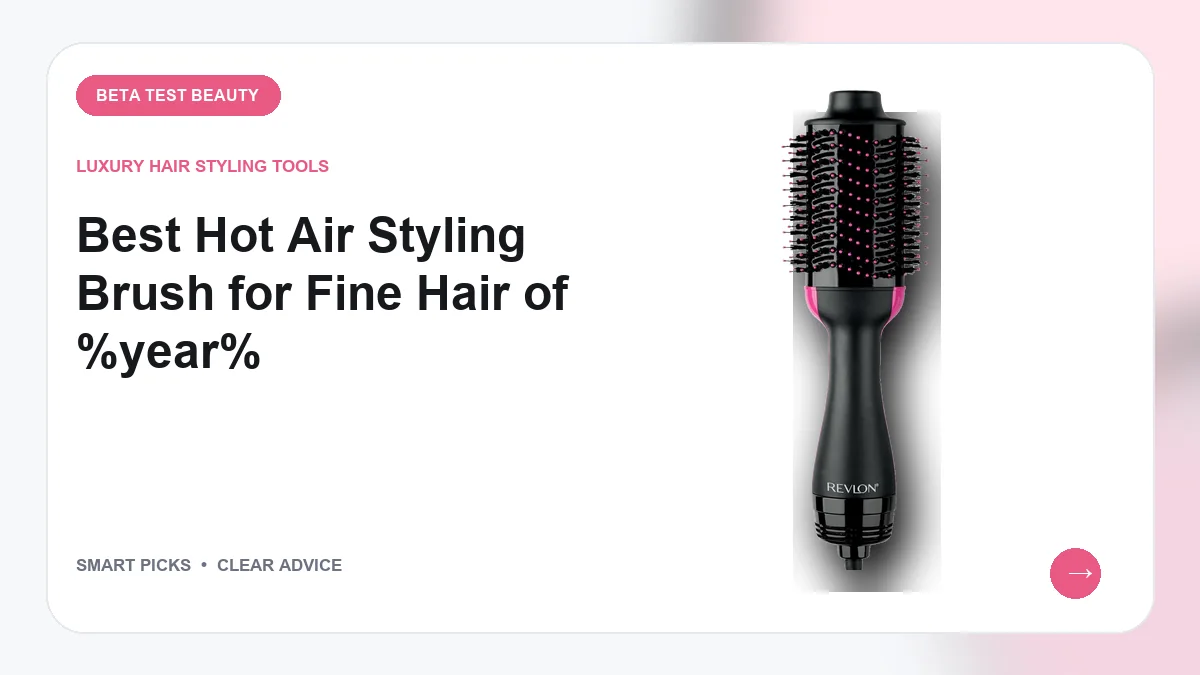 Hot Air Brushes for Fine Hair Worth Buying in 2026