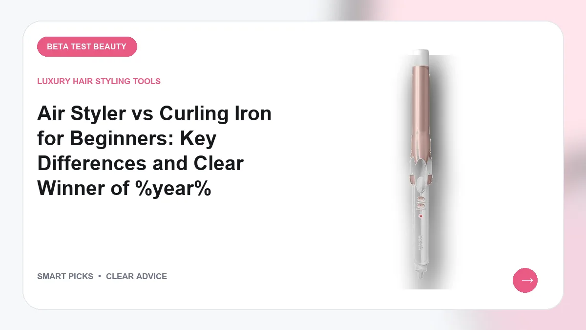 Air Styler vs Curling Iron for Beginners: Key Differences and Clear Winner of 2026