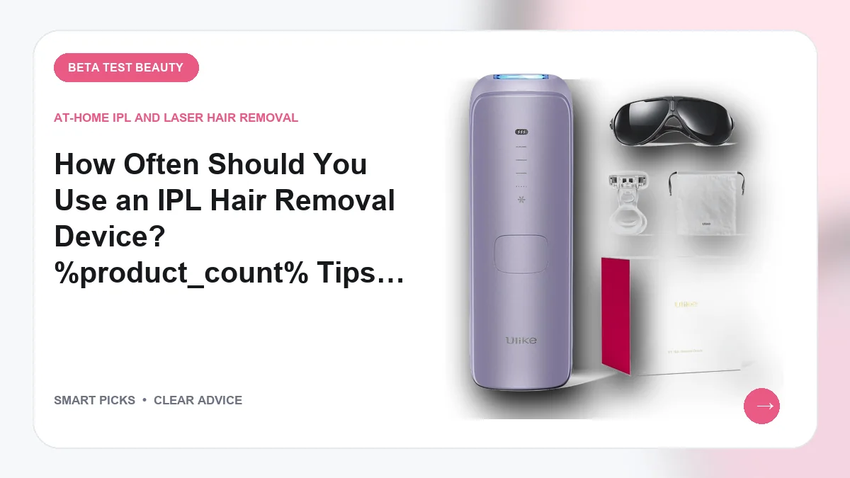 How Often Should You Use an IPL Hair Removal Device: Expert Schedule for 2026