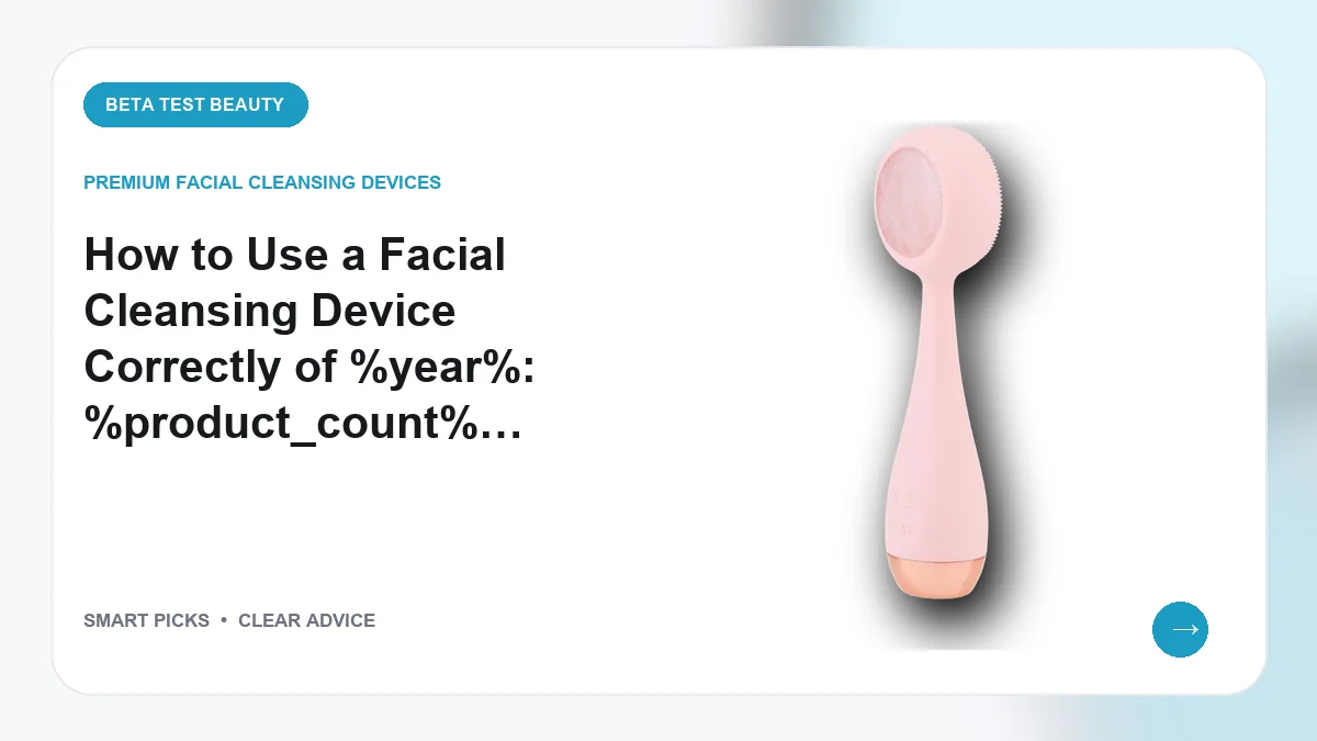 How to Use a Facial Cleansing Device Correctly of 2026: 4 Step-by-Step Guides