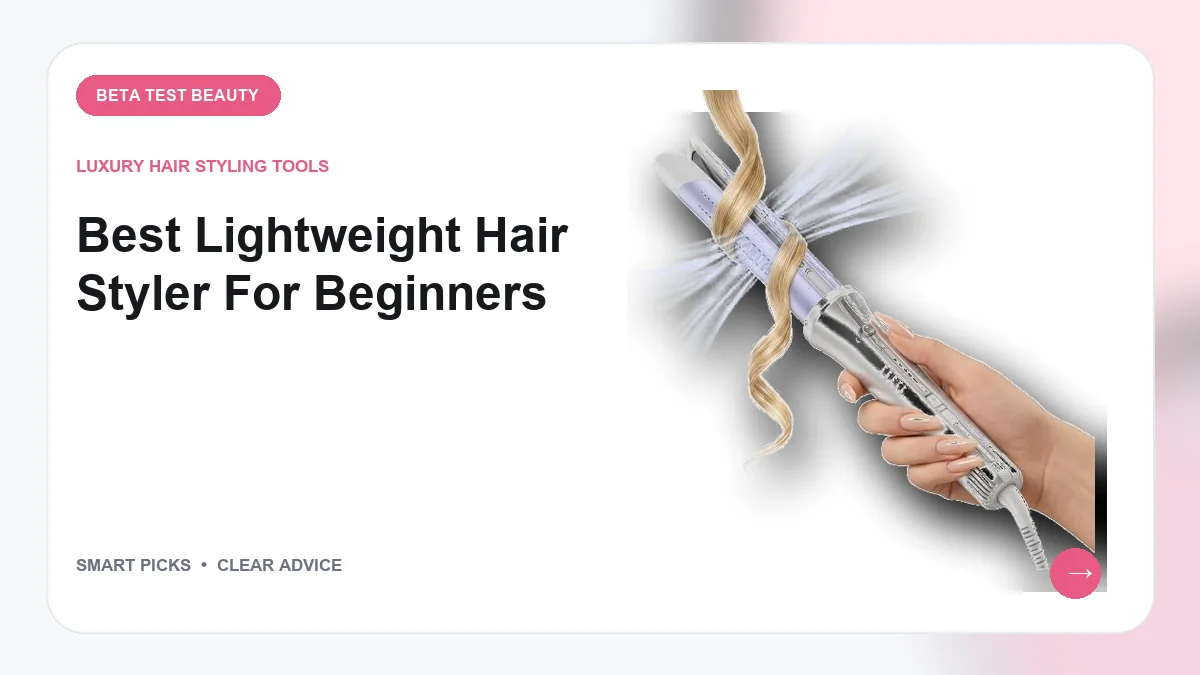 Best Lightweight Hair Styler for Beginners of 2026: 5 Easy Tools for Fast Styling